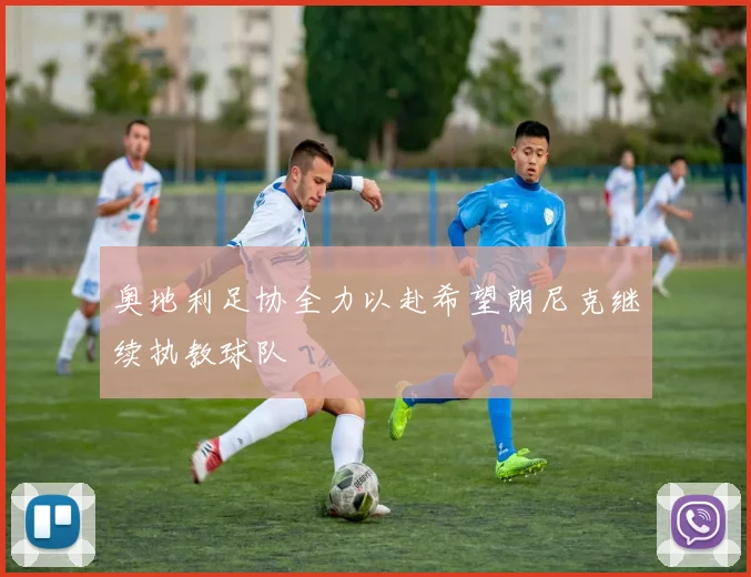 奥地利足协全力以赴希望朗尼克继续执教球队