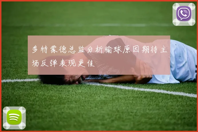 多特蒙德总监分析输球原因期待主场反弹表现更佳