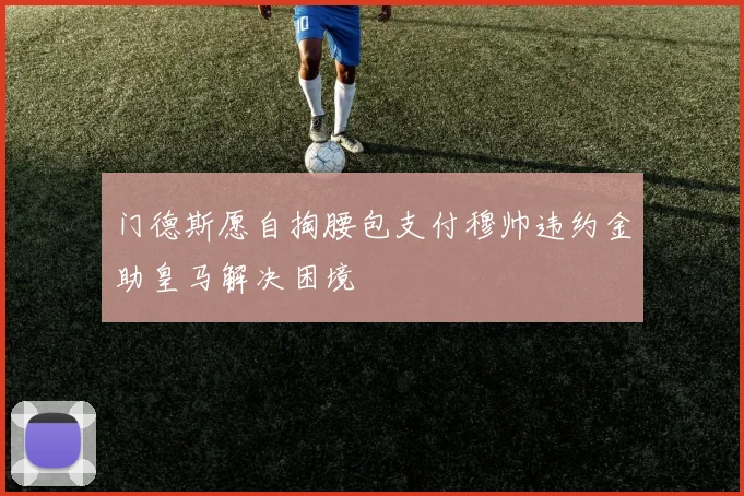 门德斯愿自掏腰包支付穆帅违约金助皇马解决困境